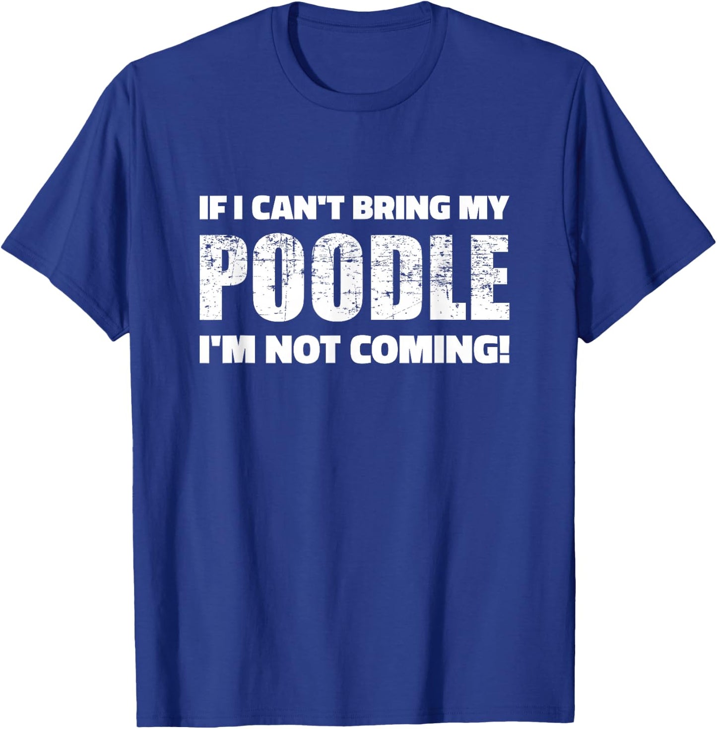 If I cant bring my Poodle Im not coming T-Shirt - T-Shirt | Royal