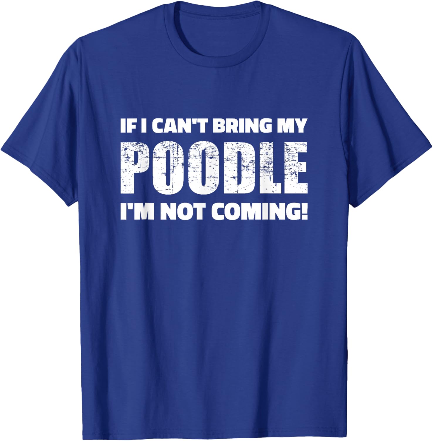 If I cant bring my Poodle Im not coming T-Shirt - T-Shirt | Royal