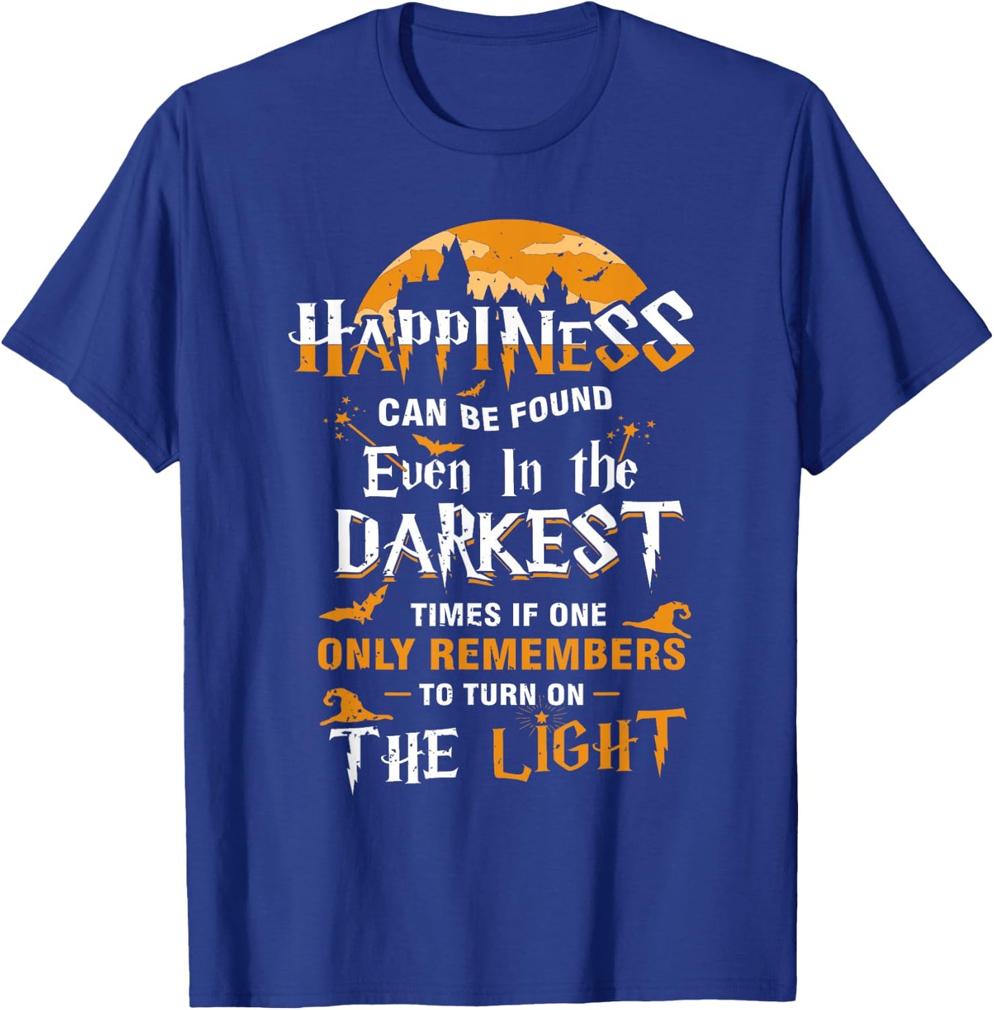 Happiness Can be Found Even in the Darkest of Times T-Shirt - T-Shirt | Royal