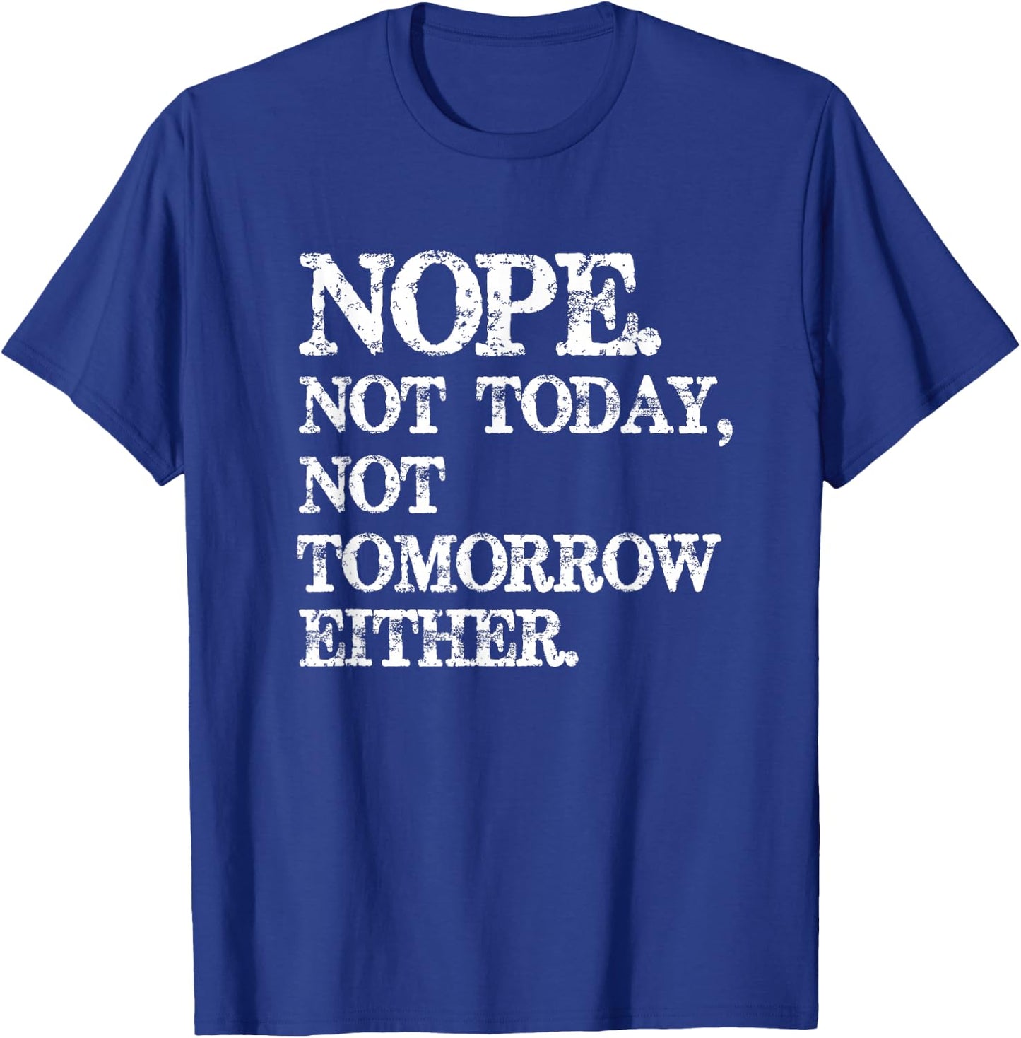 Nope. Not Today, Not Tomorrow Humorous T-Shirt - T-Shirt | Royal