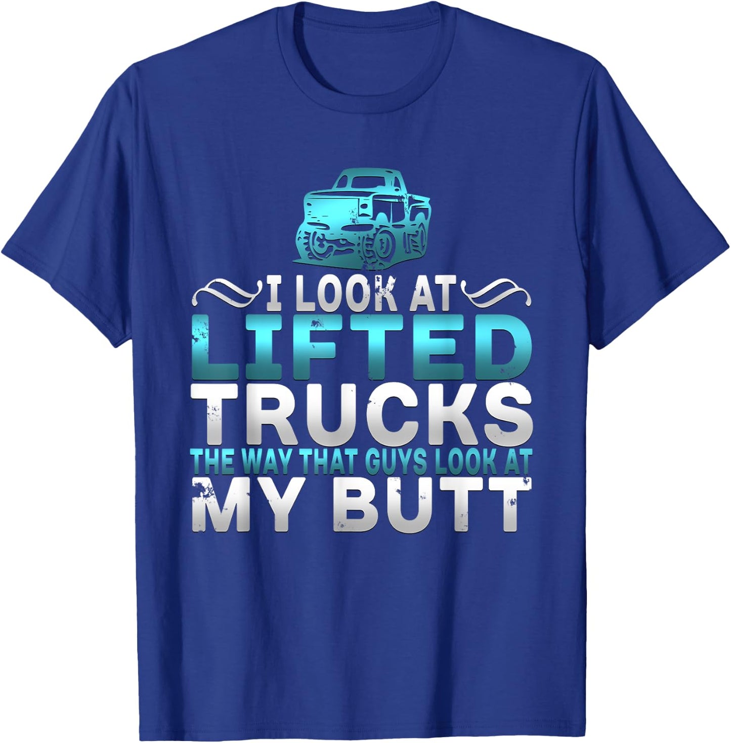 I Look At Lifted Trucks Like Guys Look At My Butt T-Shirt - T-Shirt | Royal
