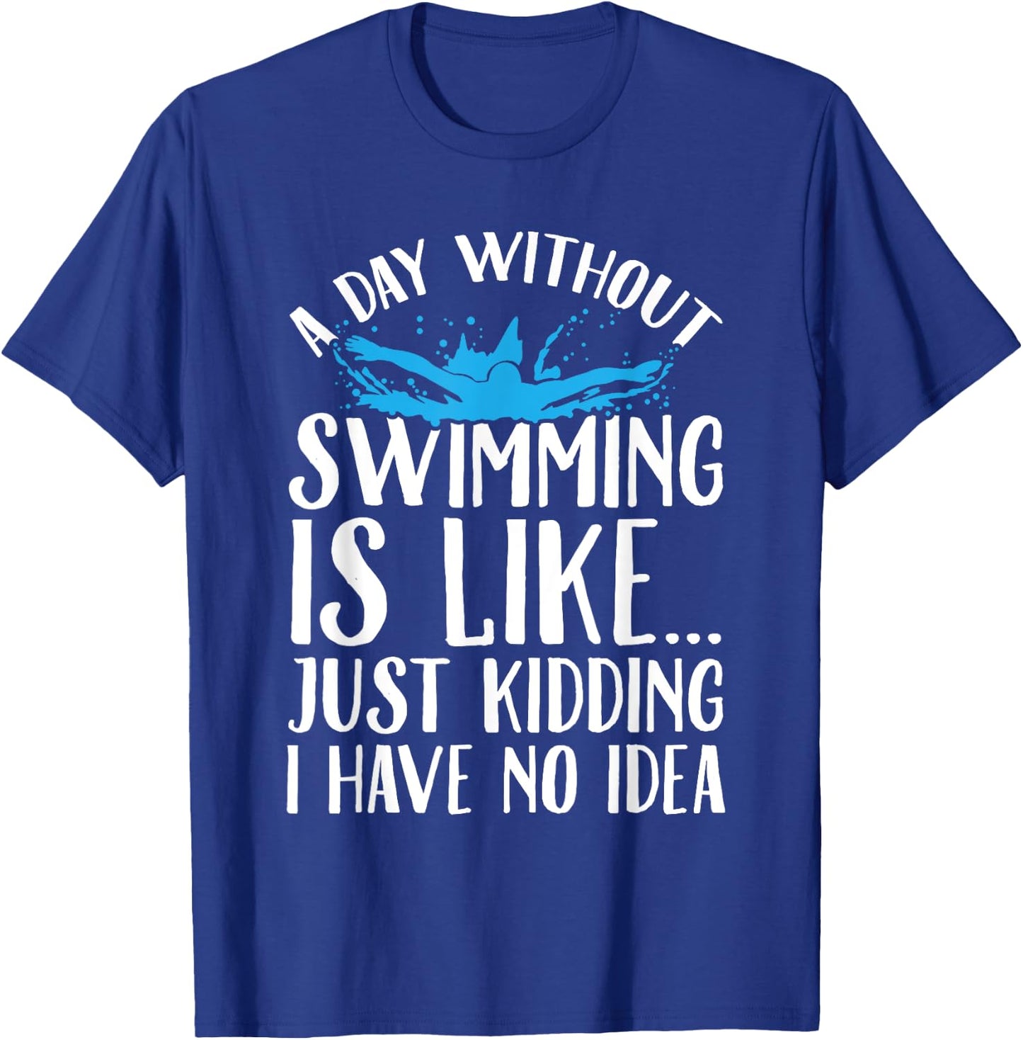 A Day Without Swimming Is Like Swimming Gift Swimmer T-Shirt - T-Shirt | Royal