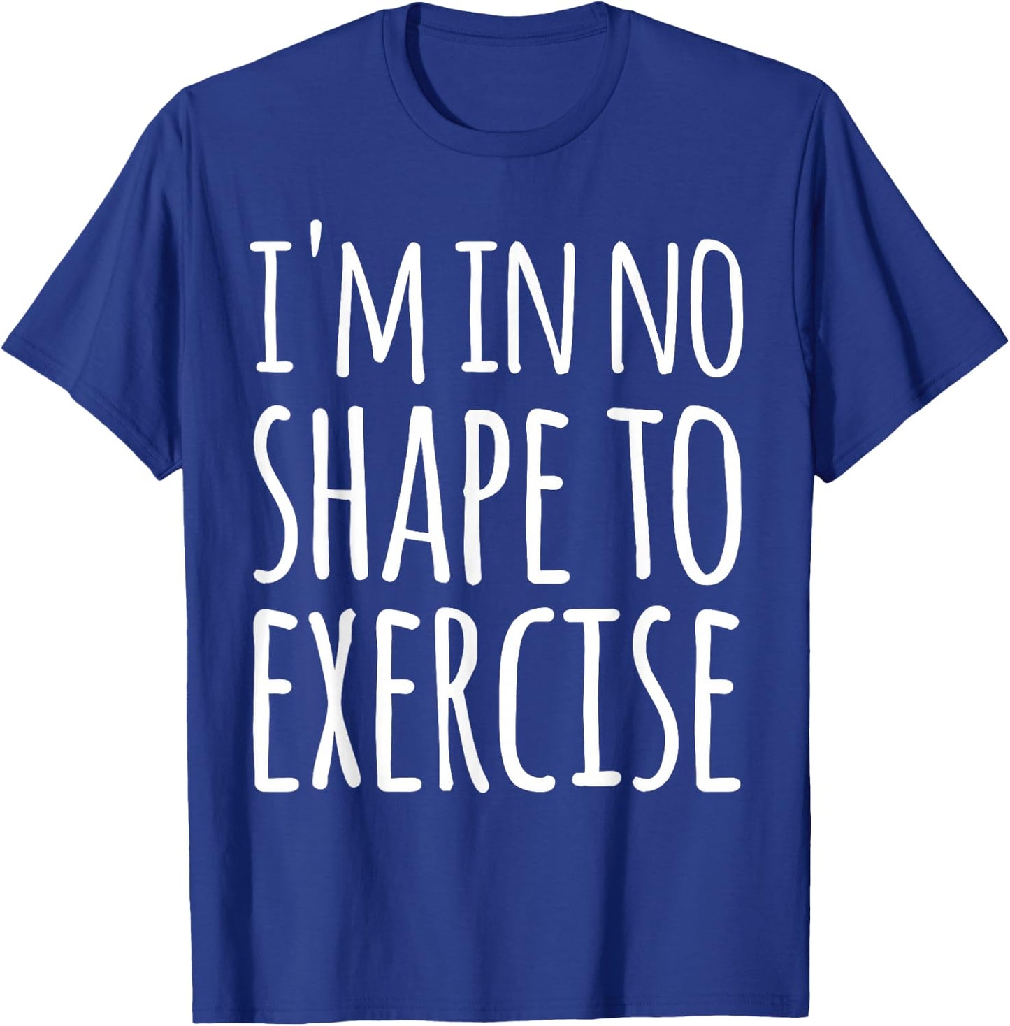 I'm in No Shape to Exercise Funny Workout Joke T-Shirt - T-Shirt | Royal
