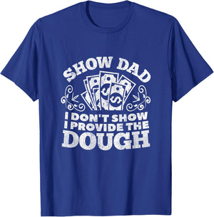 I Don't Show I Provide The Dough Funny Show Dad Shirt T-Shirt - T-Shirt | Royal