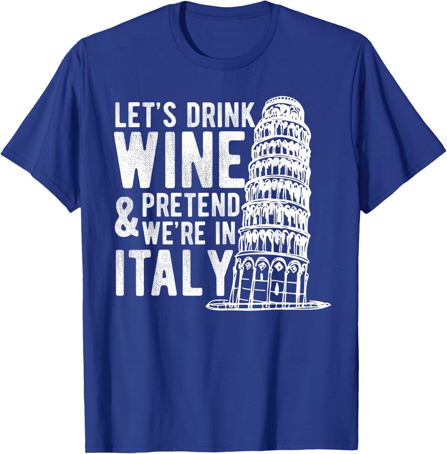 Let's Drink Wine Pretend We're In Italy Funny Adventure Gift T-Shirt - T-Shirt | Royal