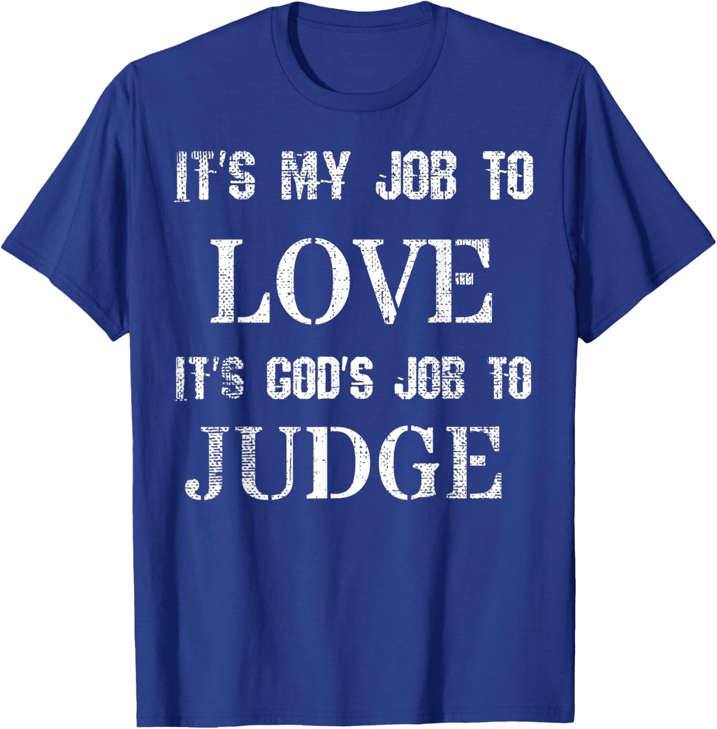 Its My Job To Love Its God's Job To Judge Distressed T-Shirt - T-Shirt | Royal