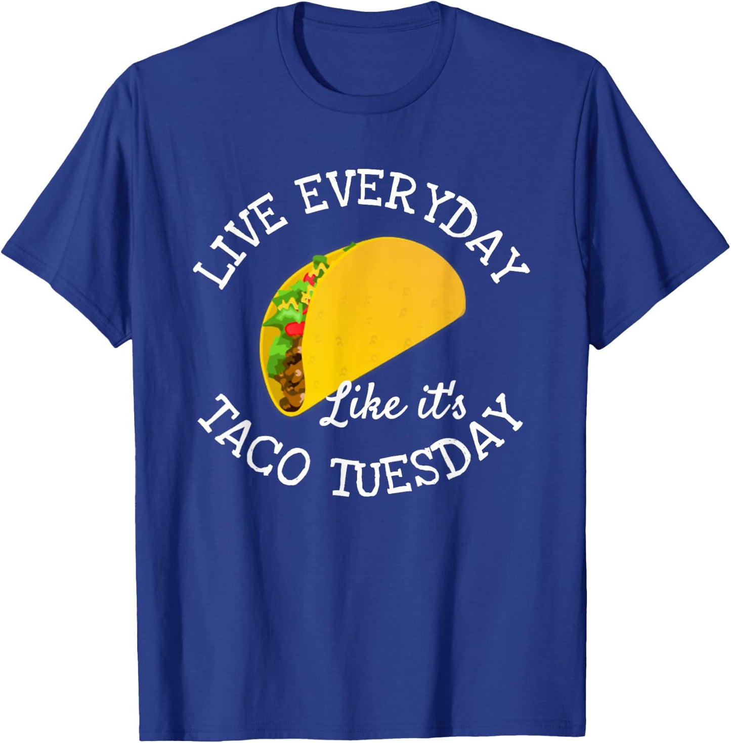 Live Everyday Like It's Tuesday Taco Lover Funny T-Shirt - T-Shirt | Royal