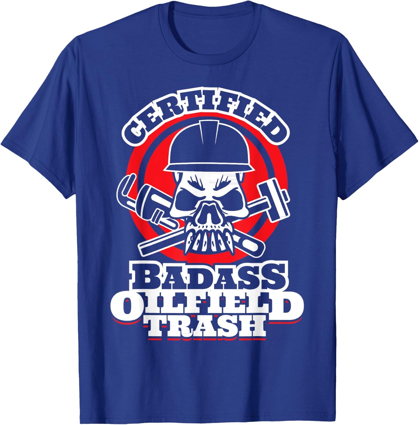 Oil Field Trash - Certified Badass Oil Field Trash T-Shirt - T-Shirt | Royal