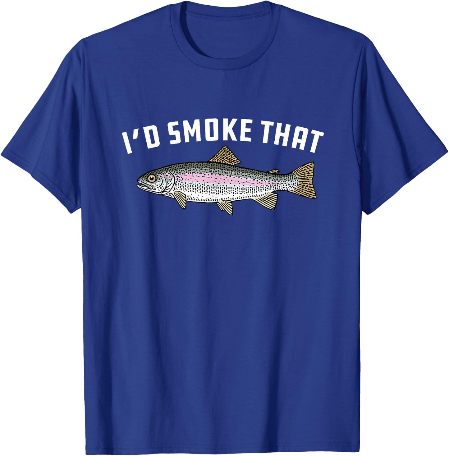 I'd Smoke That: Rainbow Trout, Fish - BBQ, Barbecue T-Shirt - T-Shirt | Royal