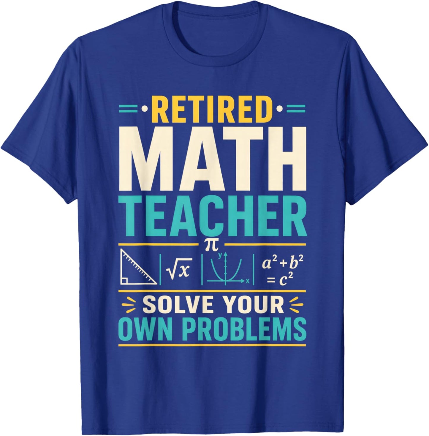 Retired Math Teacher Solve Your Own Problems T-Shirt - T-Shirt | Royal