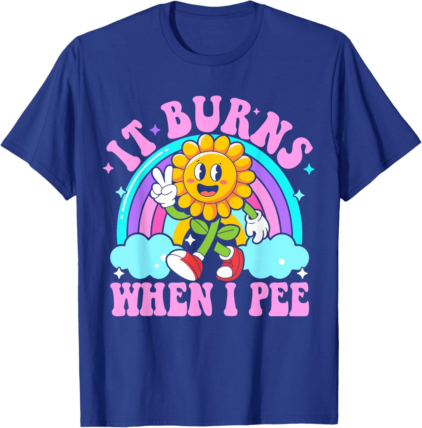 It Burns When I Pee Funny Sarcastic Ironic Y2K Inappropriate T-Shirt - T-Shirt | Royal