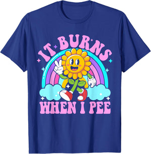 It Burns When I Pee Funny Sarcastic Ironic Y2K Inappropriate T-Shirt - T-Shirt | Royal