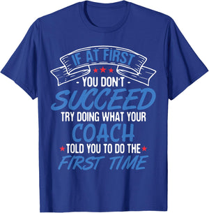 If At First You Don't Succeed Try Doing What Your Coach T-Shirt - T-Shirt | Royal