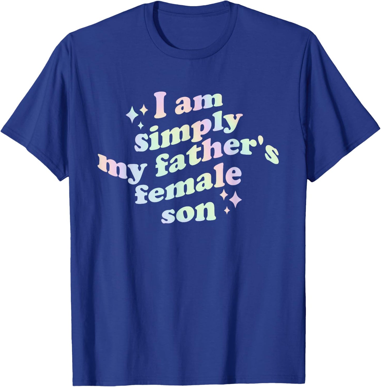 I Am Simply My Father's Female Son Funny Quote T-Shirt - T-Shirt | Royal