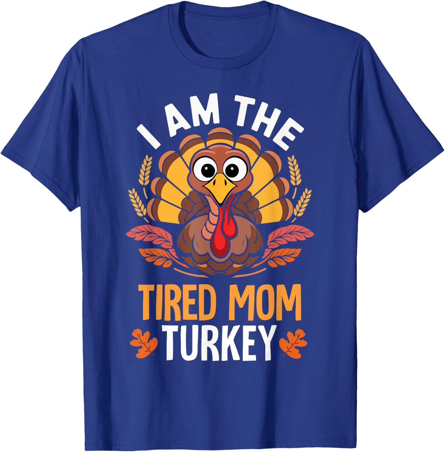 Thanksgiving I'm The Tired Mom Turkey Funny Matching T-Shirt - T-Shirt | Royal