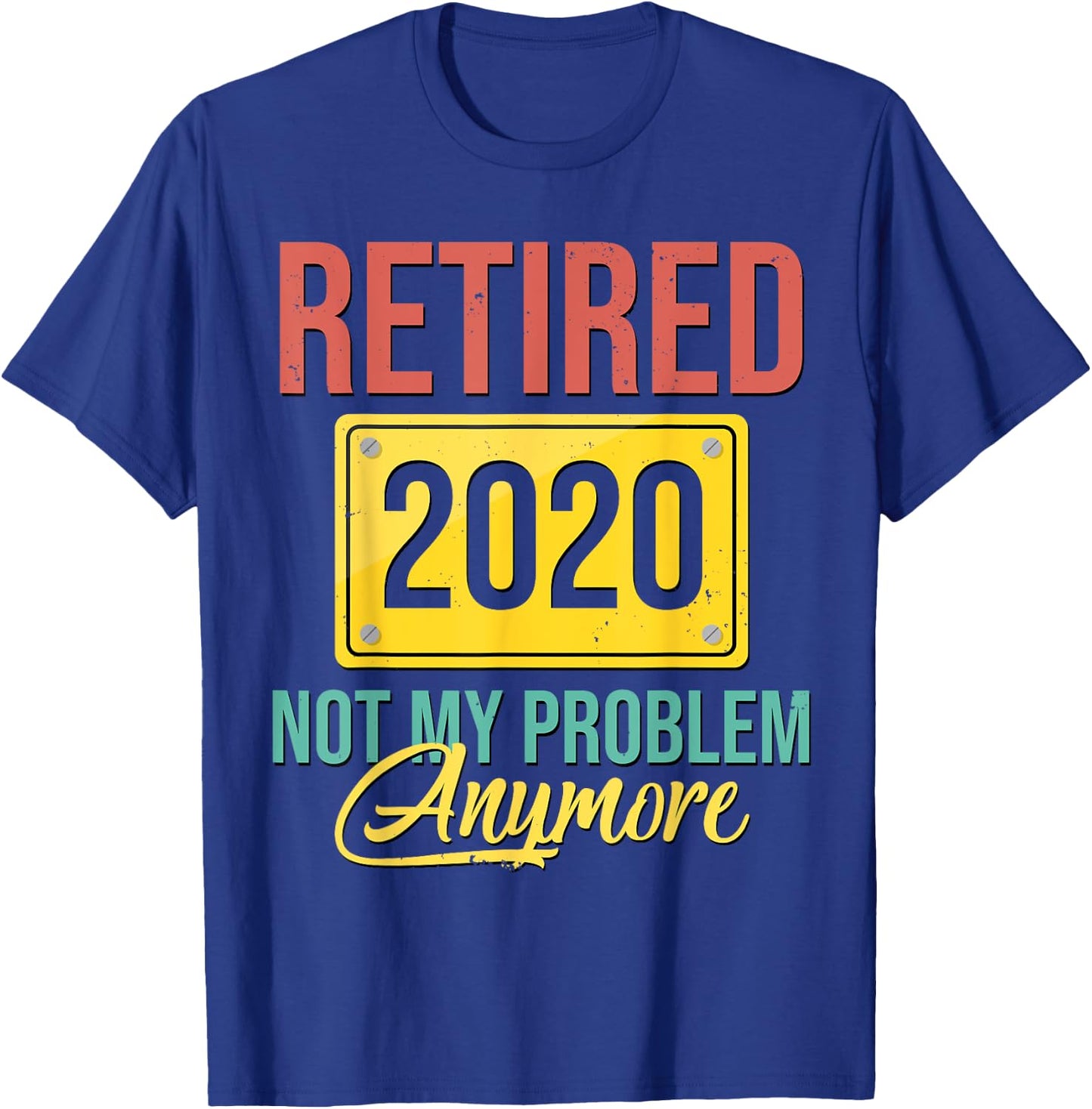 Retired 2020 Not My Problem Anymore Shirt Retirement Gift T-Shirt - T-Shirt | Royal