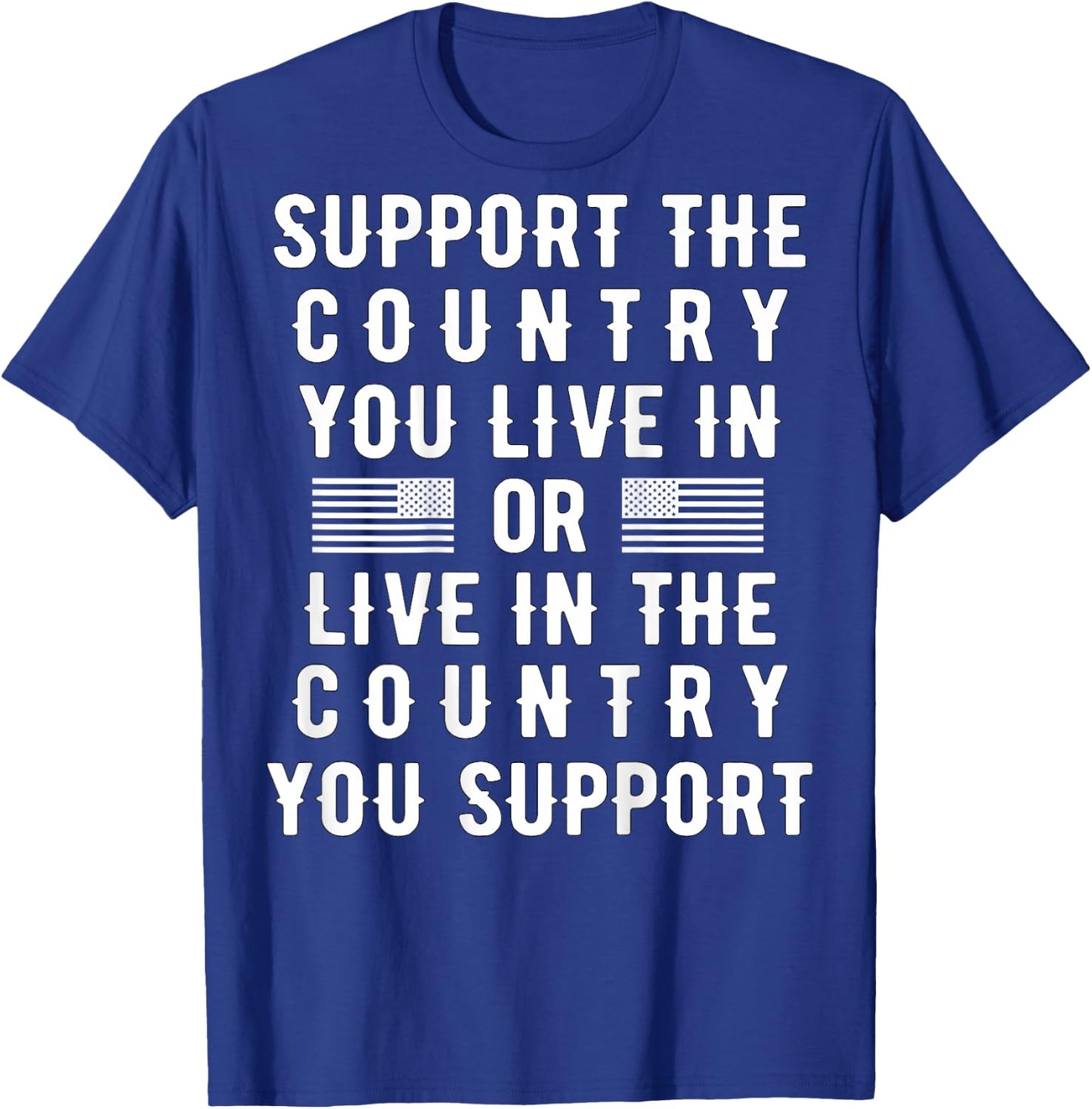 Support the Country You Live In or Live In Where You Support T-Shirt - T-Shirt | Royal