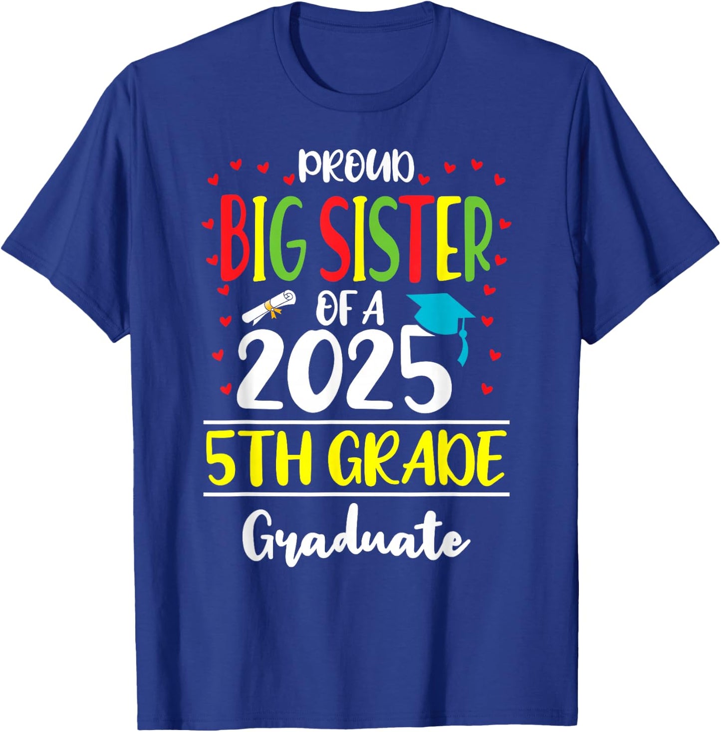 Proud Big Sister of a Class of 2025 5th Grade Graduate T-Shirt - T-Shirt | Royal