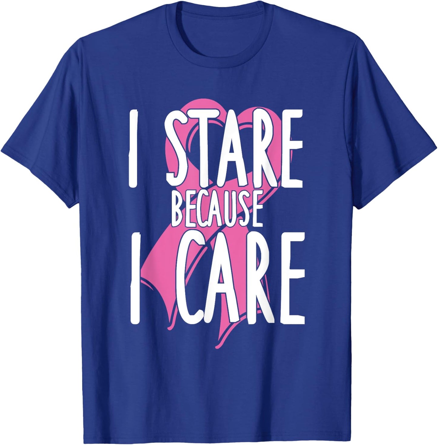 I stare because I care. Funny Cancer Awareness Shirt (pink) T-Shirt - T-Shirt | Royal