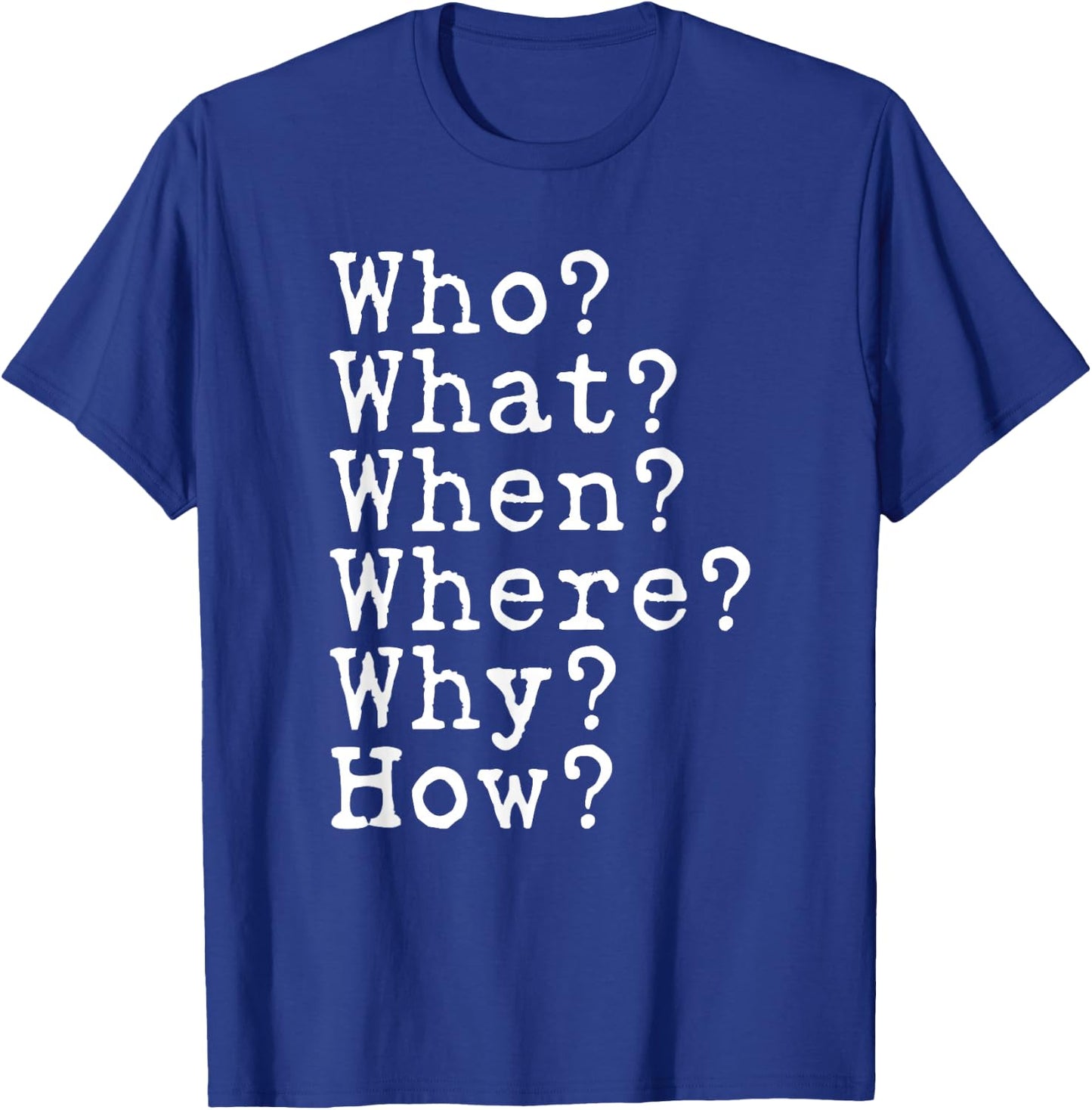 Journalism Questions Who What Where When Why How Journalist T-Shirt - T-Shirt | Royal
