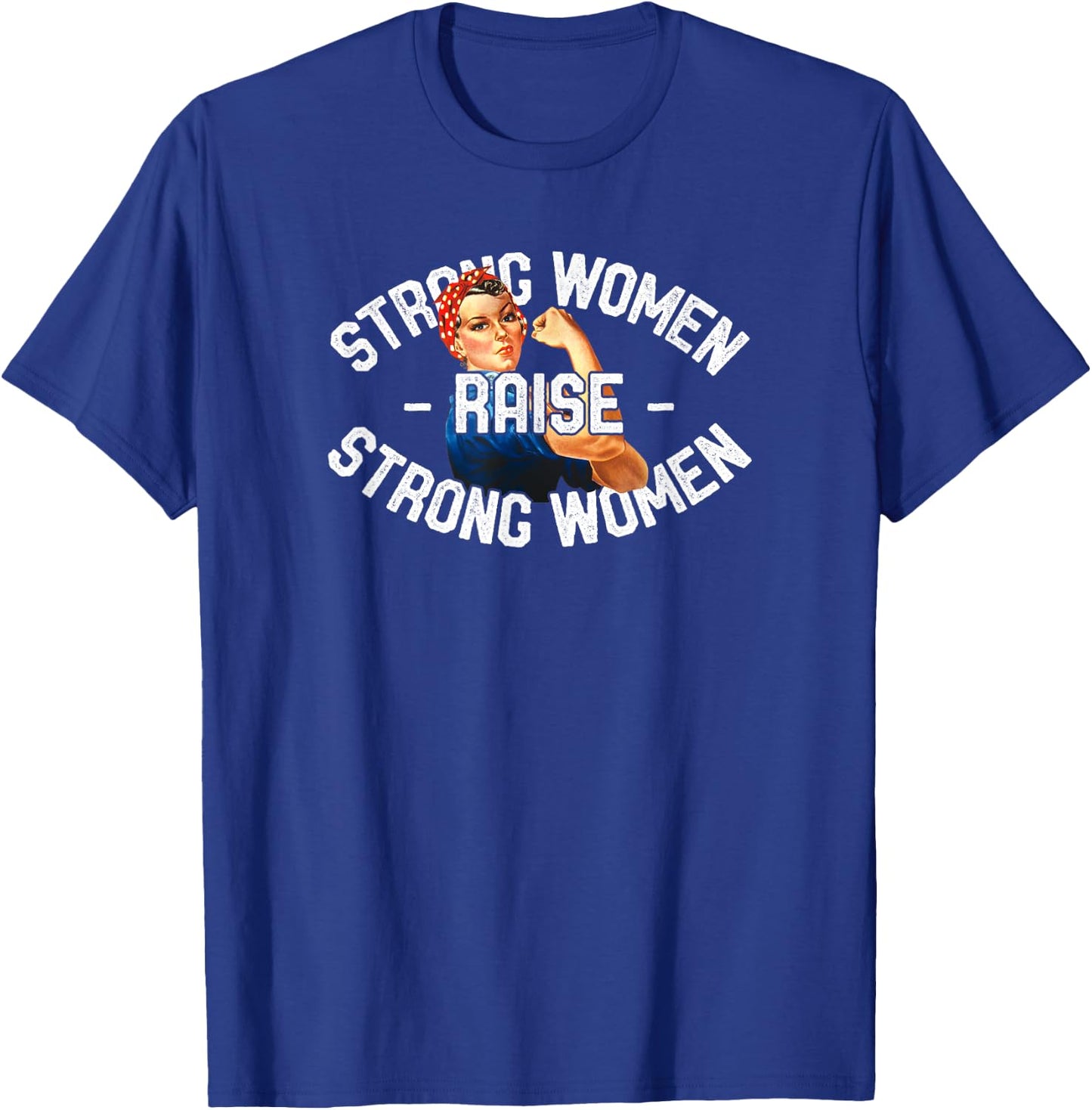 Strong Women Raise Strong Women Shirt Rosie The Riveter T-Shirt - T-Shirt | Royal