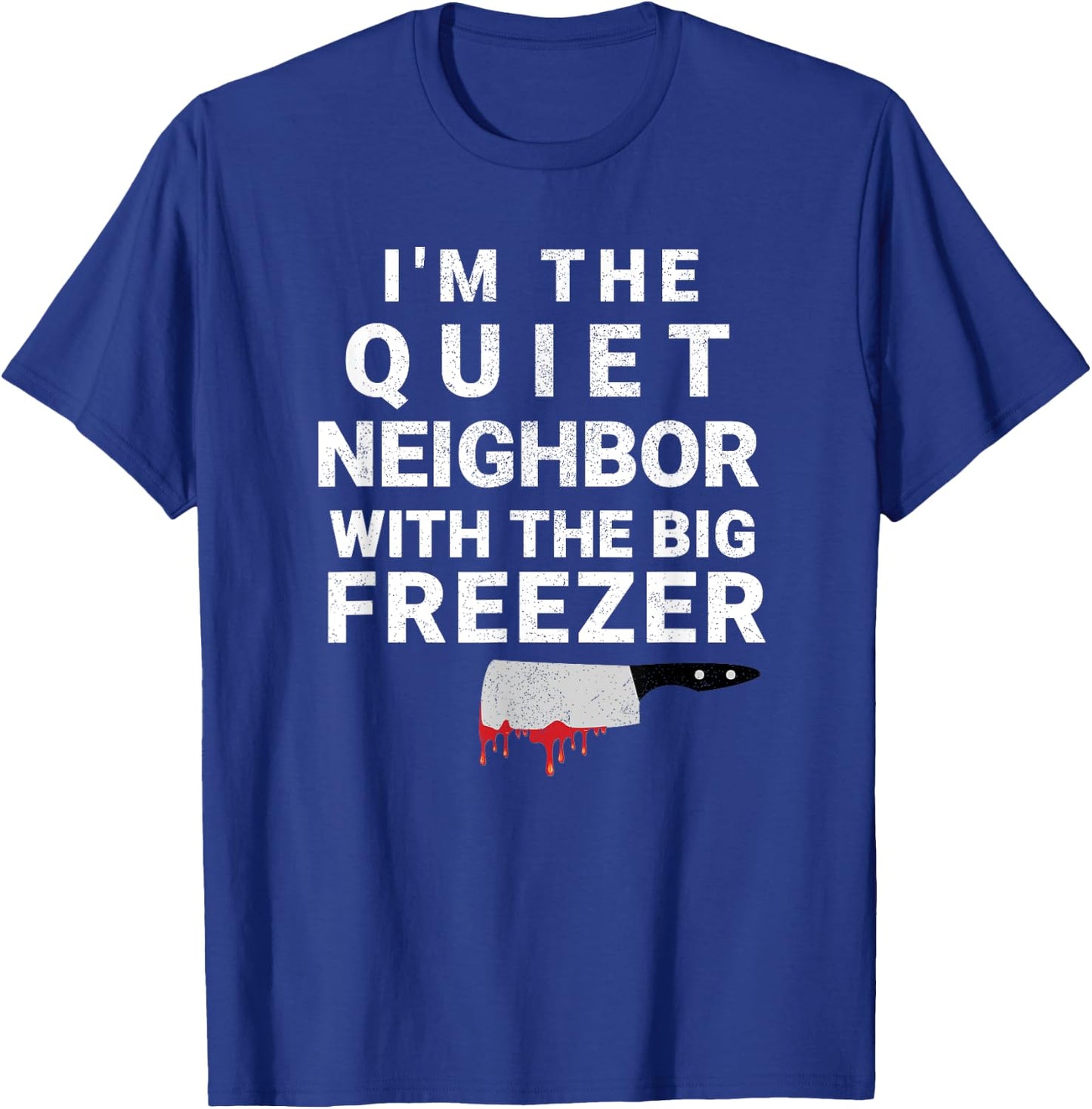 I'm The Quiet Neighbor With The Big Freezer Scary Halloween T-Shirt - T-Shirt | Royal
