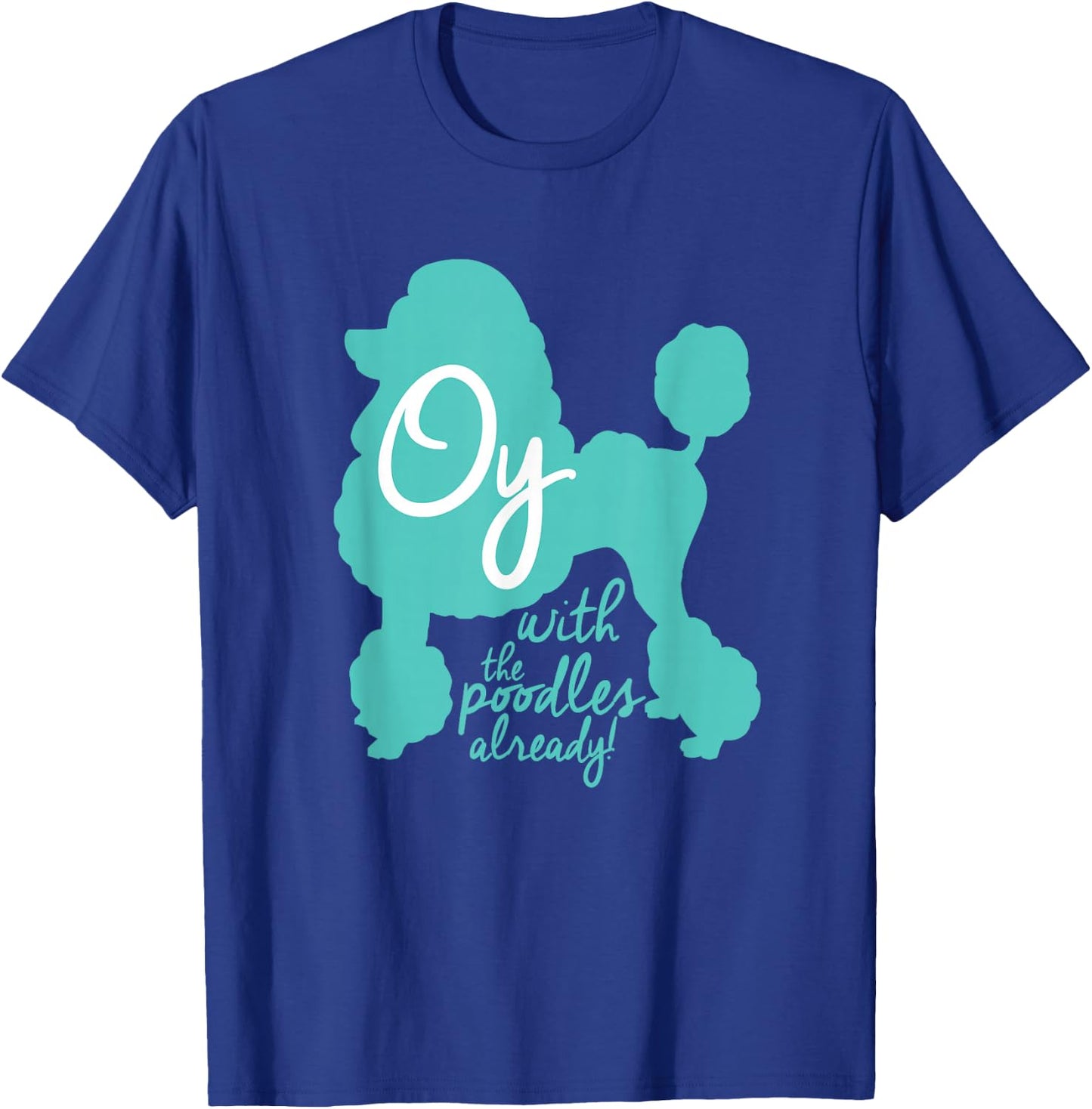 Oy with the Poodles already! Funny Coffee Girls T-Shirt - T-Shirt | Royal