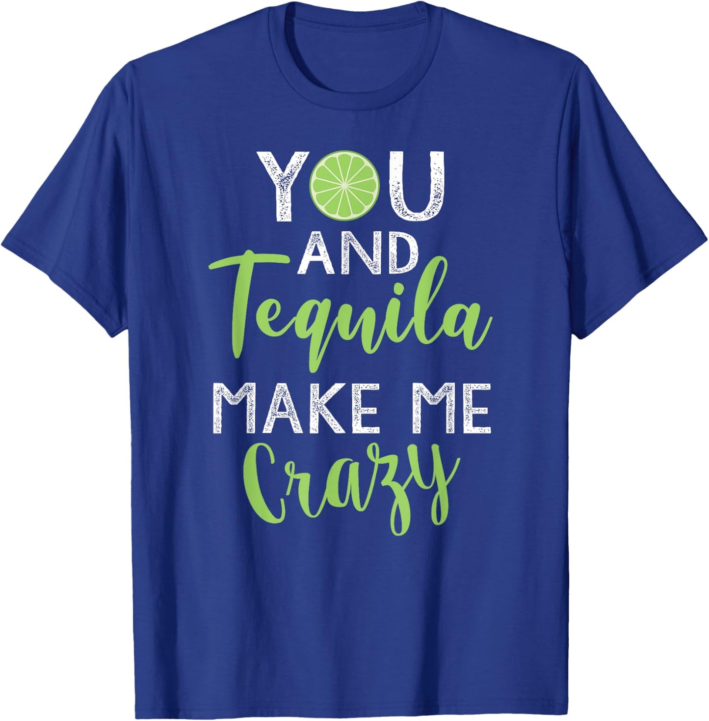 You and Tequila Make Me Crazy Cinco De Mayo Party Drinking T-Shirt - T-Shirt | Royal