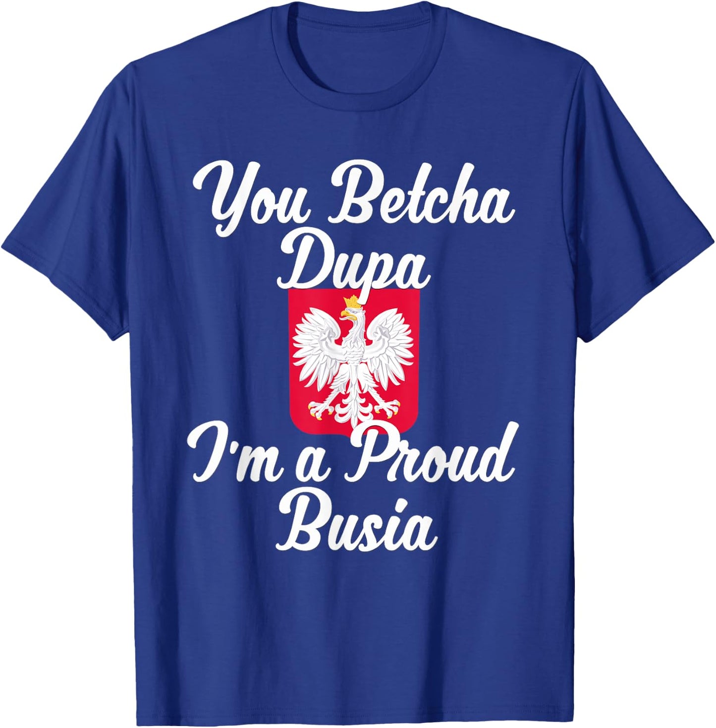 You Betcha Dupa I'm A Proud Busia T-Shirt - T-Shirt | Royal