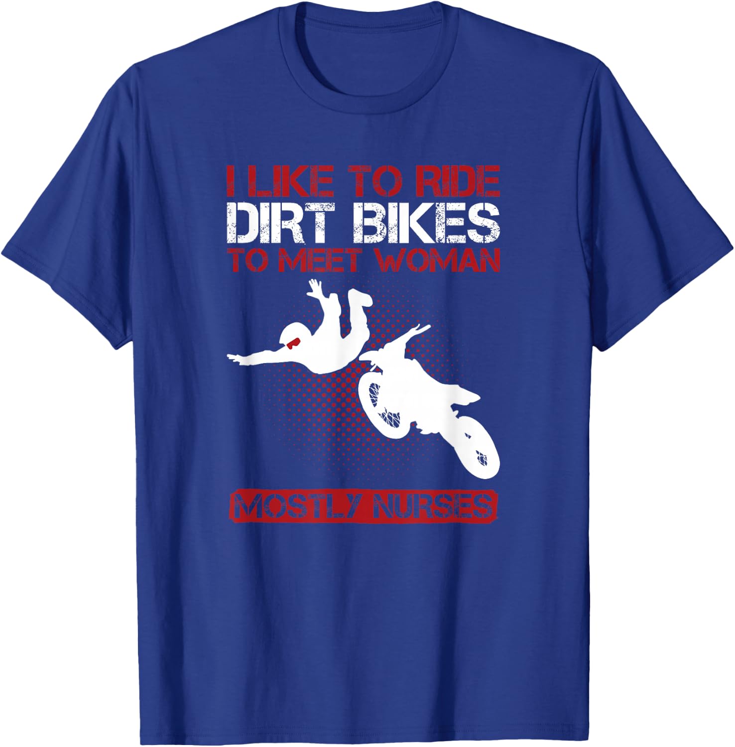 I Like To Ride Dirt Bikes To Meet Women Funny T Shirt T-Shirt - T-Shirt | Royal