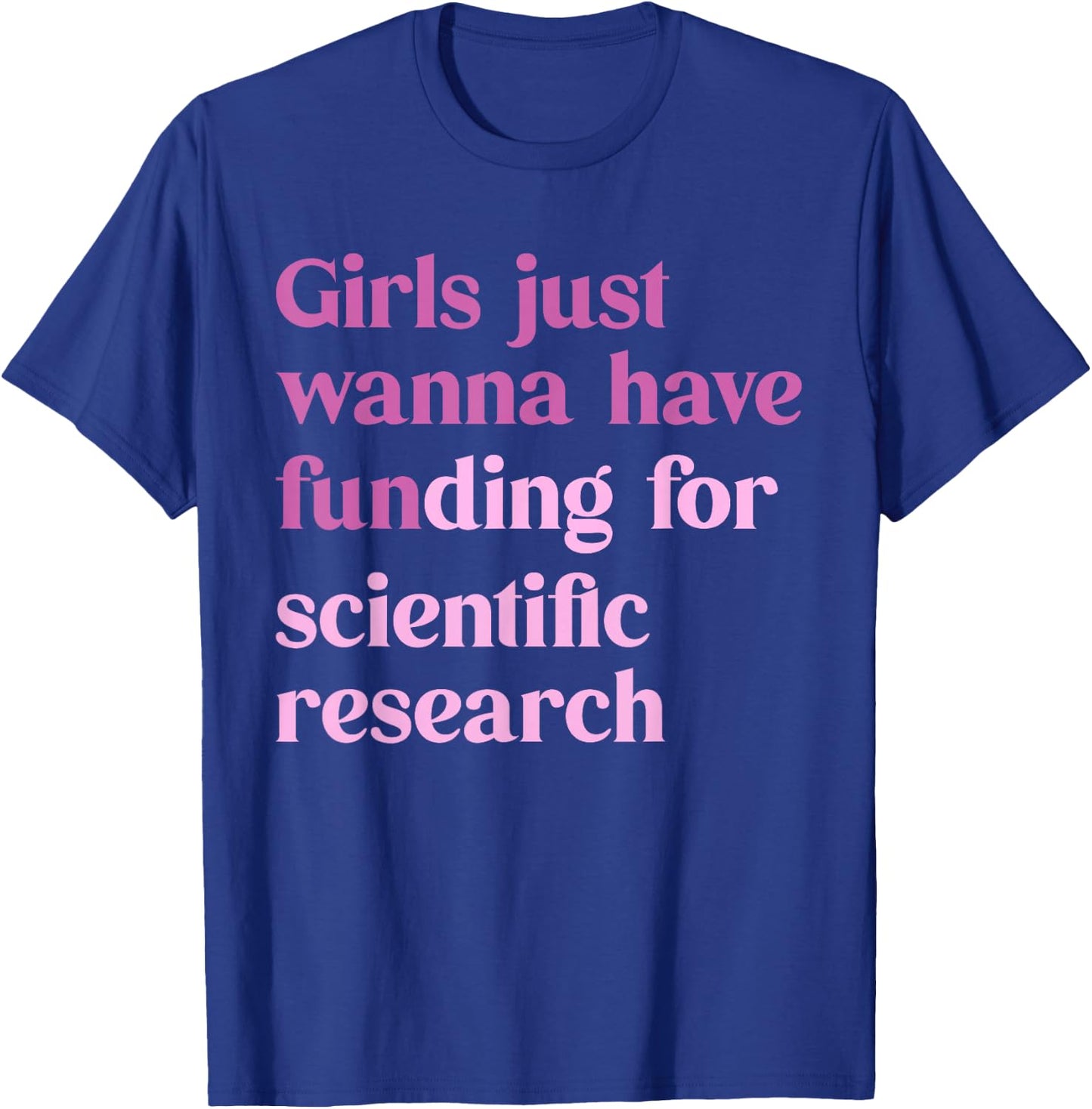 Girls Just Wanna Have Funding for Scientific T-Shirt - T-Shirt | Royal