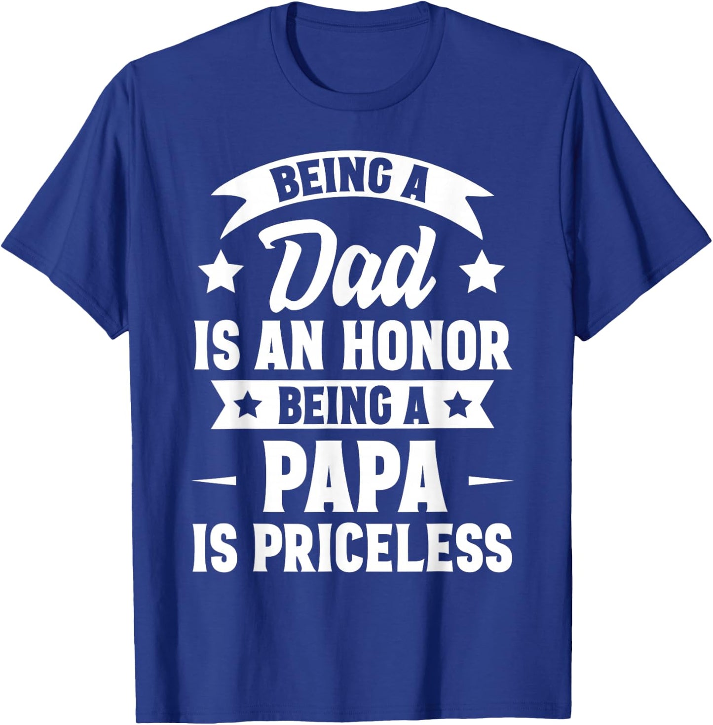 Being A Dad Is An Honor Being A Papa Is Priceless T-Shirt - T-Shirt | Royal