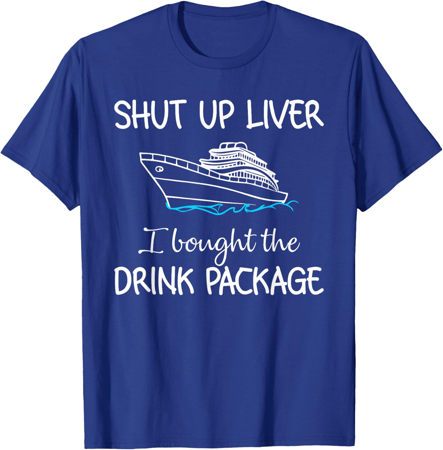 Shut Up Liver I Bought The Drink Package Summer Vacation T-Shirt - T-Shirt | Royal