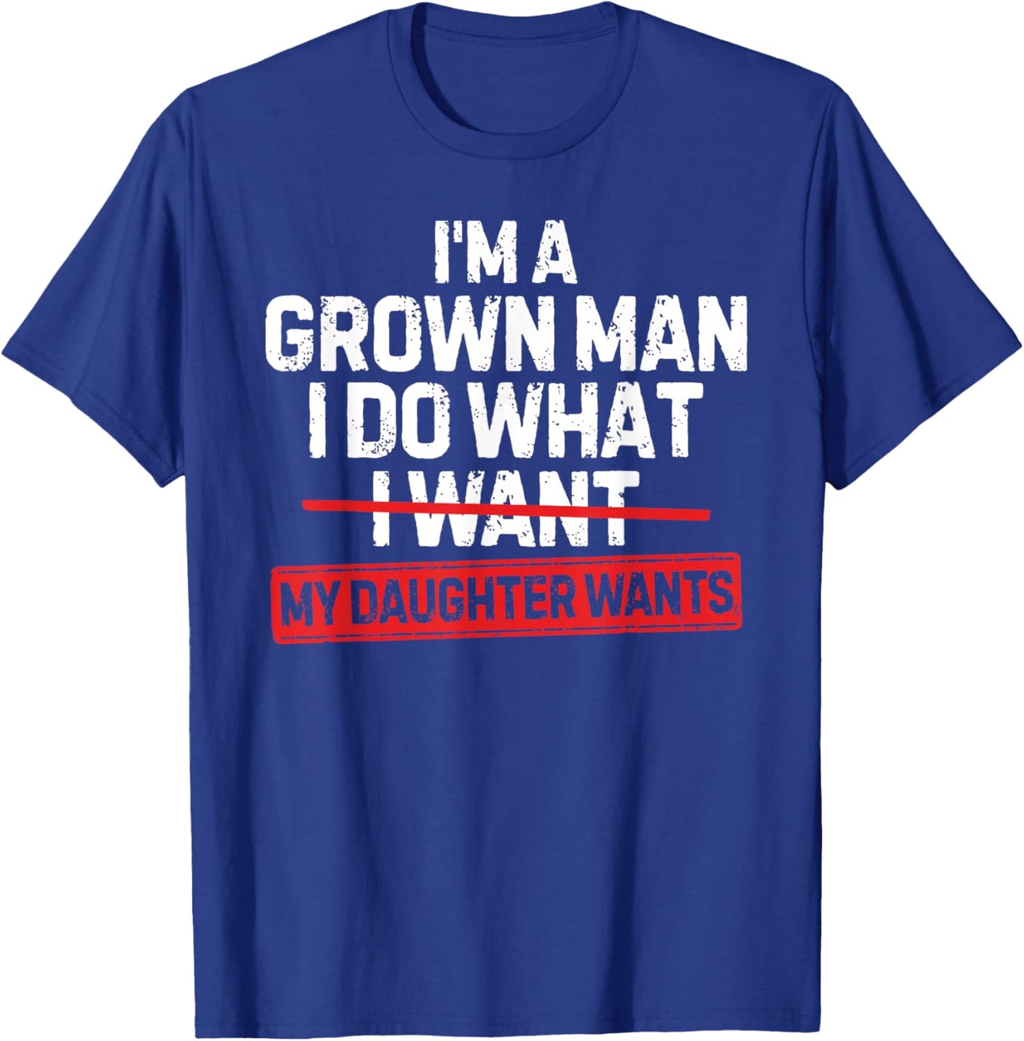 I'm A Grown Man I Do What My Daughter Wants Funny Girl Dad T-Shirt - T-Shirt | Royal