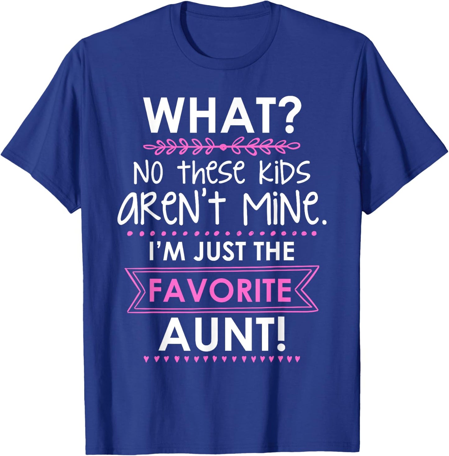 What? No These Kids Aren't Mine I'm Just The Favorite Aunt T-Shirt - T-Shirt | Royal