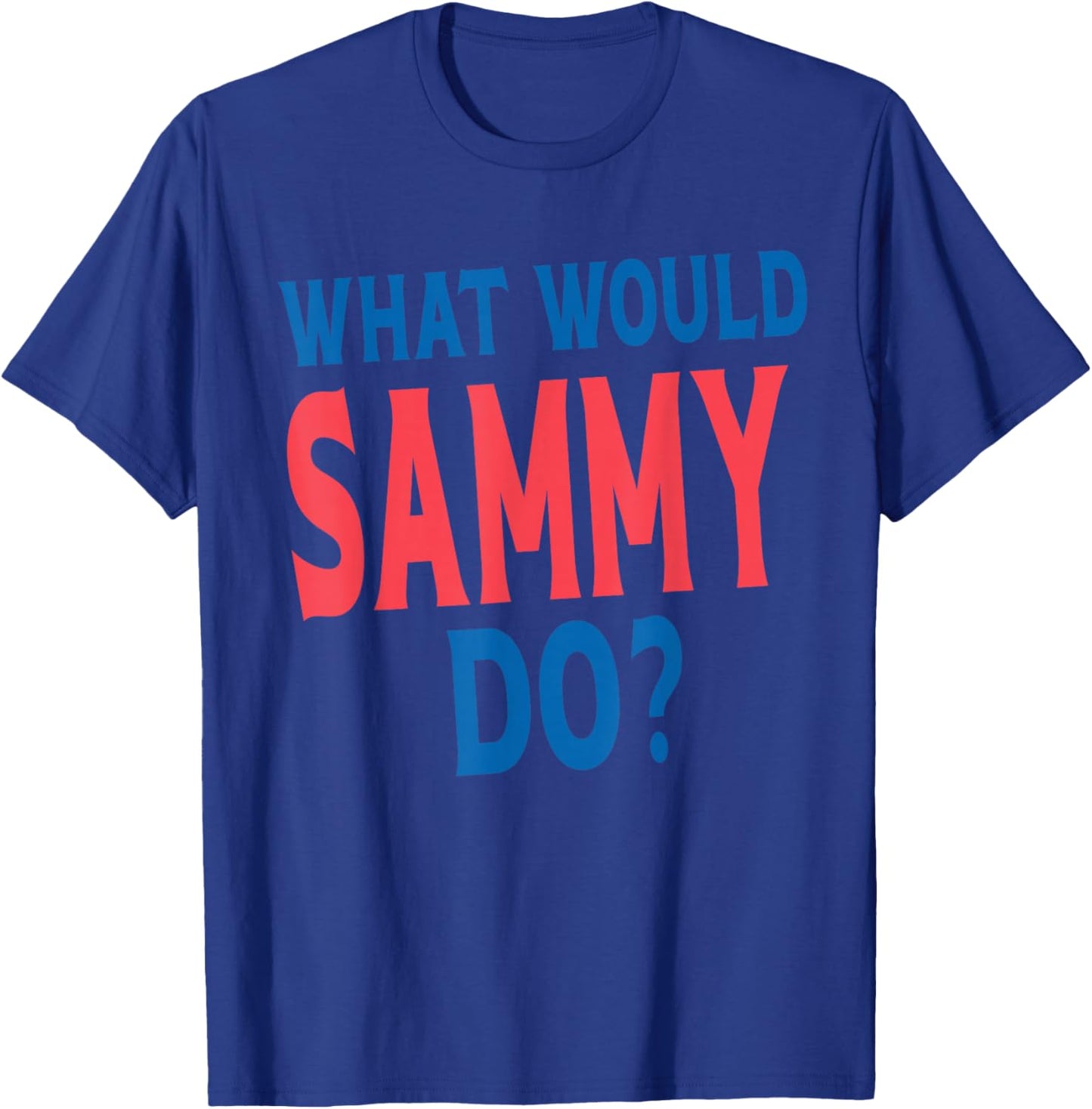 What Would Sammy Do Personal Name First Name Funny Sammy T-Shirt - T-Shirt | Royal