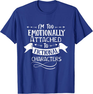 I'm Too Emotionally Attached To Fictional Characters T-Shirt - T-Shirt | Royal