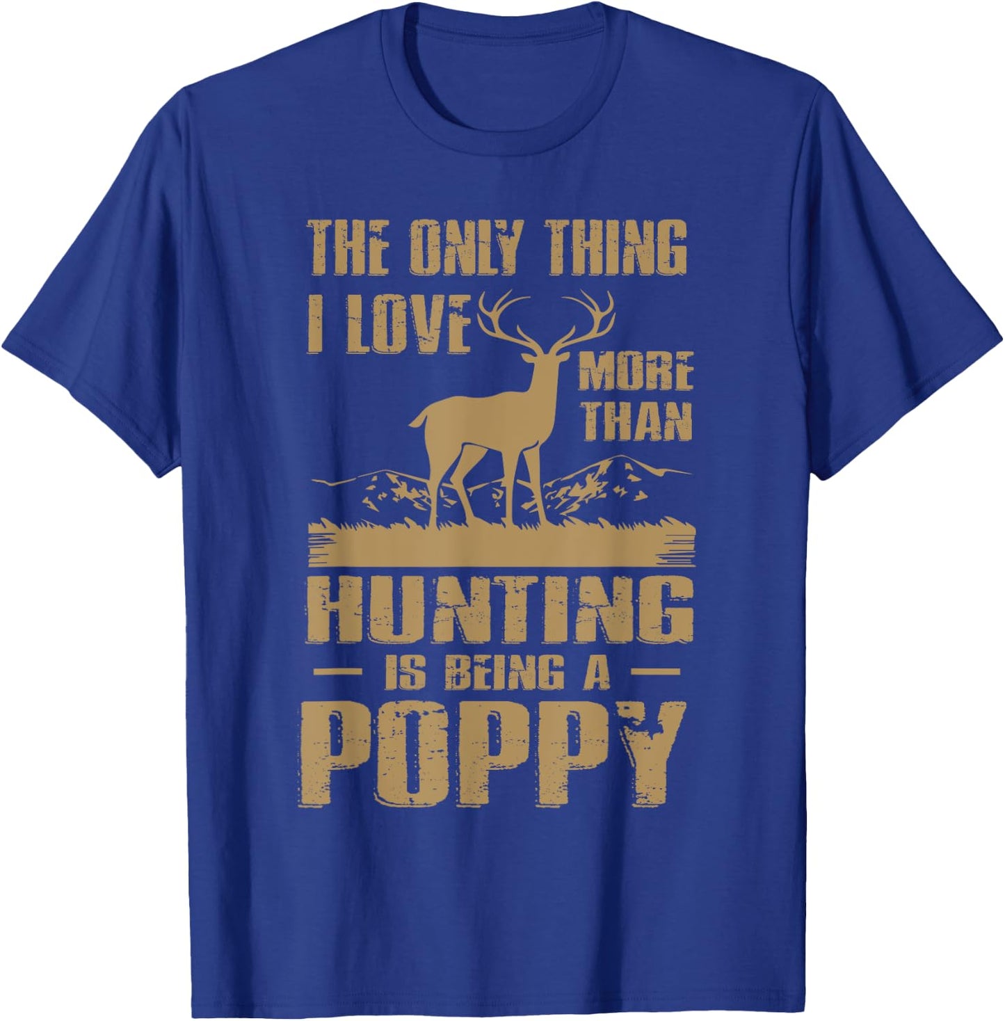 The only thing I love more than hunting is being a Poppy T-Shirt - T-Shirt | Royal