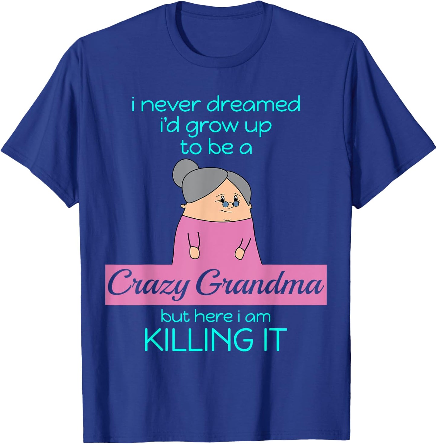 Crazy Grandma, Here I Am Killing It - Funny Grandmother Gift T-Shirt - T-Shirt | Royal