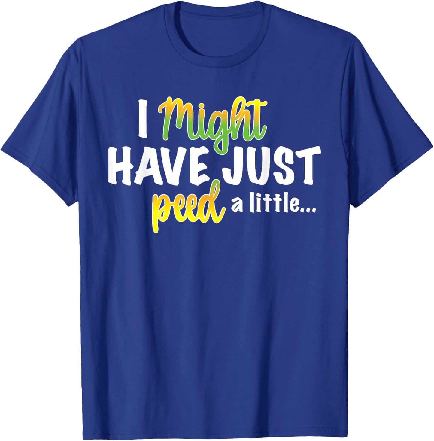 I Might Have Just Peed a Little Funny T-Shirt - T-Shirt | Royal