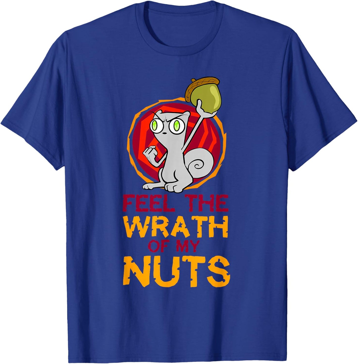 Feel the Wrath of My Nuts! T-Shirt - T-Shirt | Royal