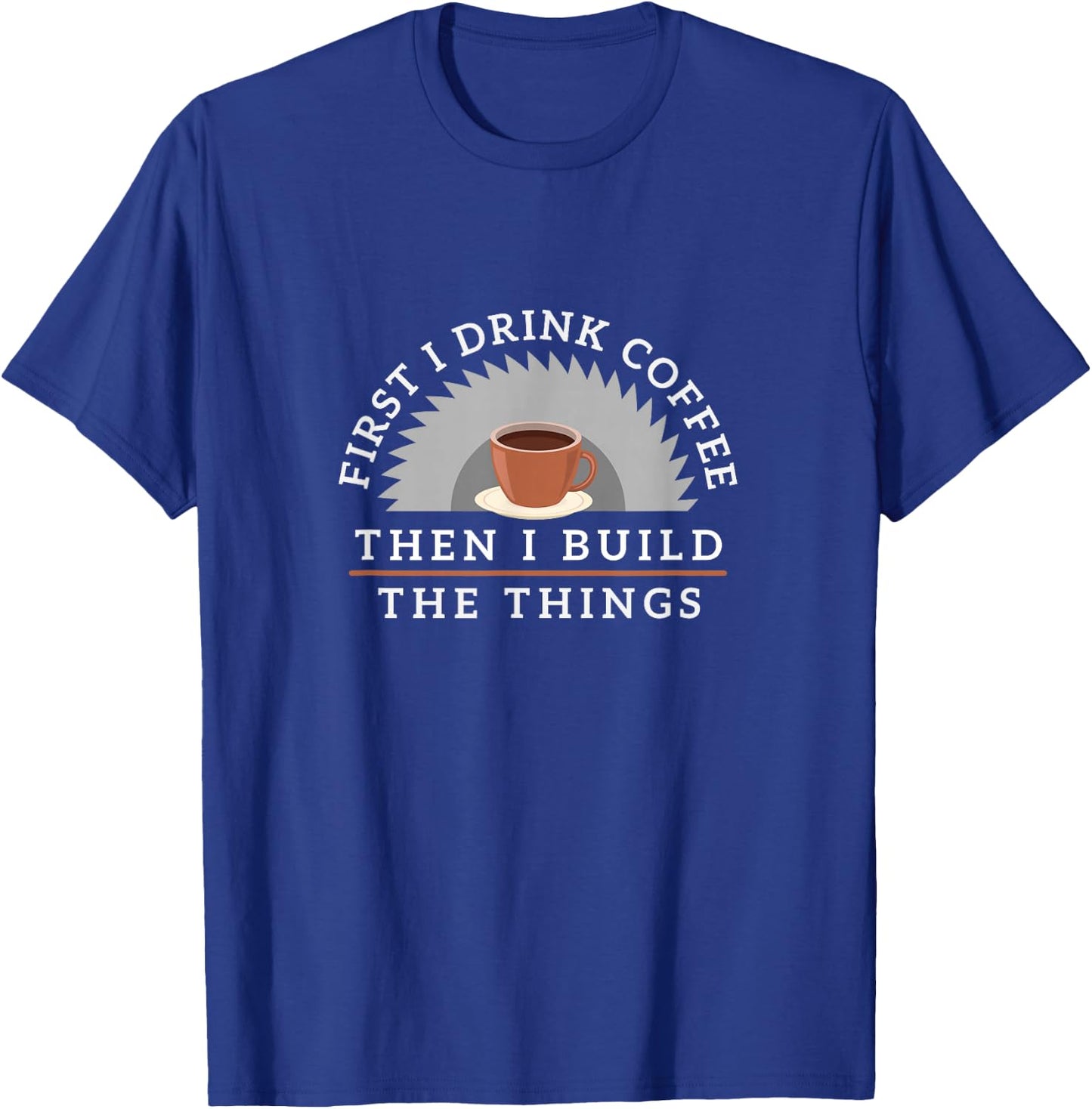 Funny Drink Coffee And Build Things Woodworking Gift T-Shirt - T-Shirt | Royal