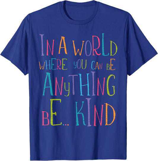 in a World Where You Can Be Anything Be Kind T-Shirt - T-Shirt | Royal