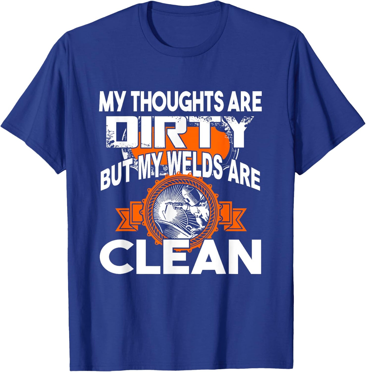 My Thoughts Are Dirty But My Welds Are Clean T-Shirt - T-Shirt | Royal