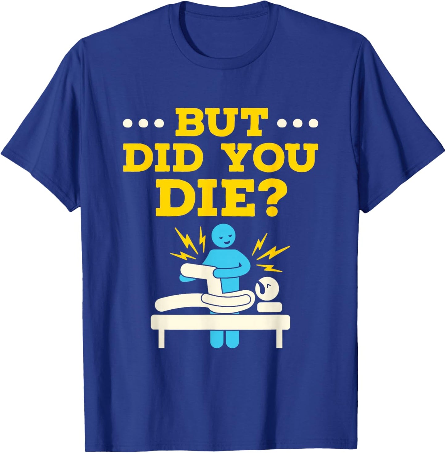 Funny Physical Therapy Therapist Humor But Did You Die T-Shirt - T-Shirt | Royal