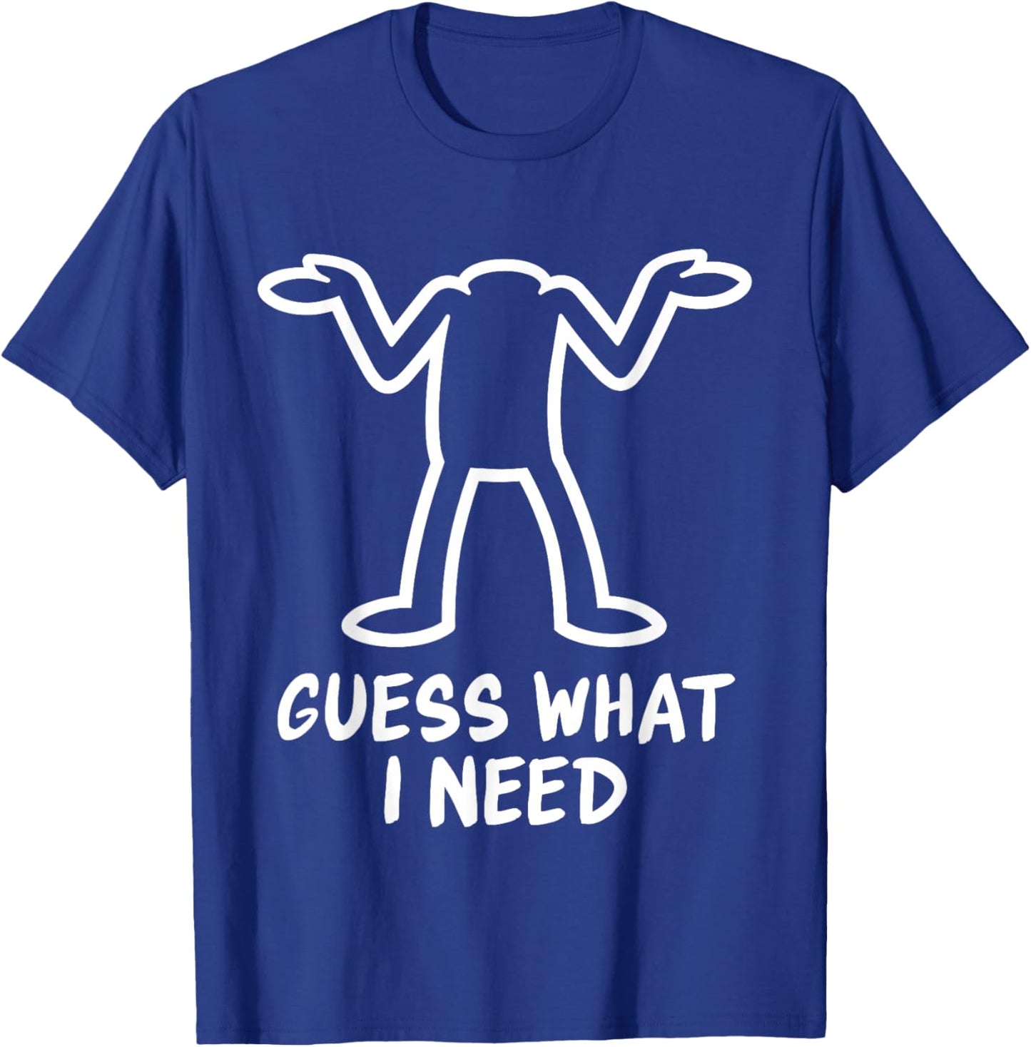 Guess What I Need T-Shirt - T-Shirt | Royal