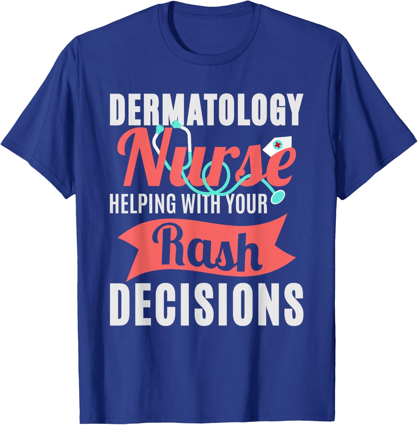 Dermatology Nurse Helping With Your Rash Decisions T-Shirt - T-Shirt | Royal