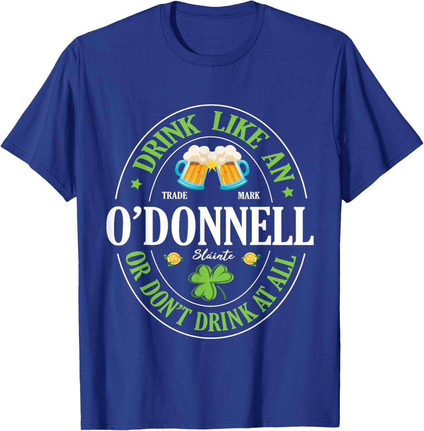 Drink Like An O’Donnell or Don’t Drink At All St Patrick Day T-Shirt - T-Shirt | Royal