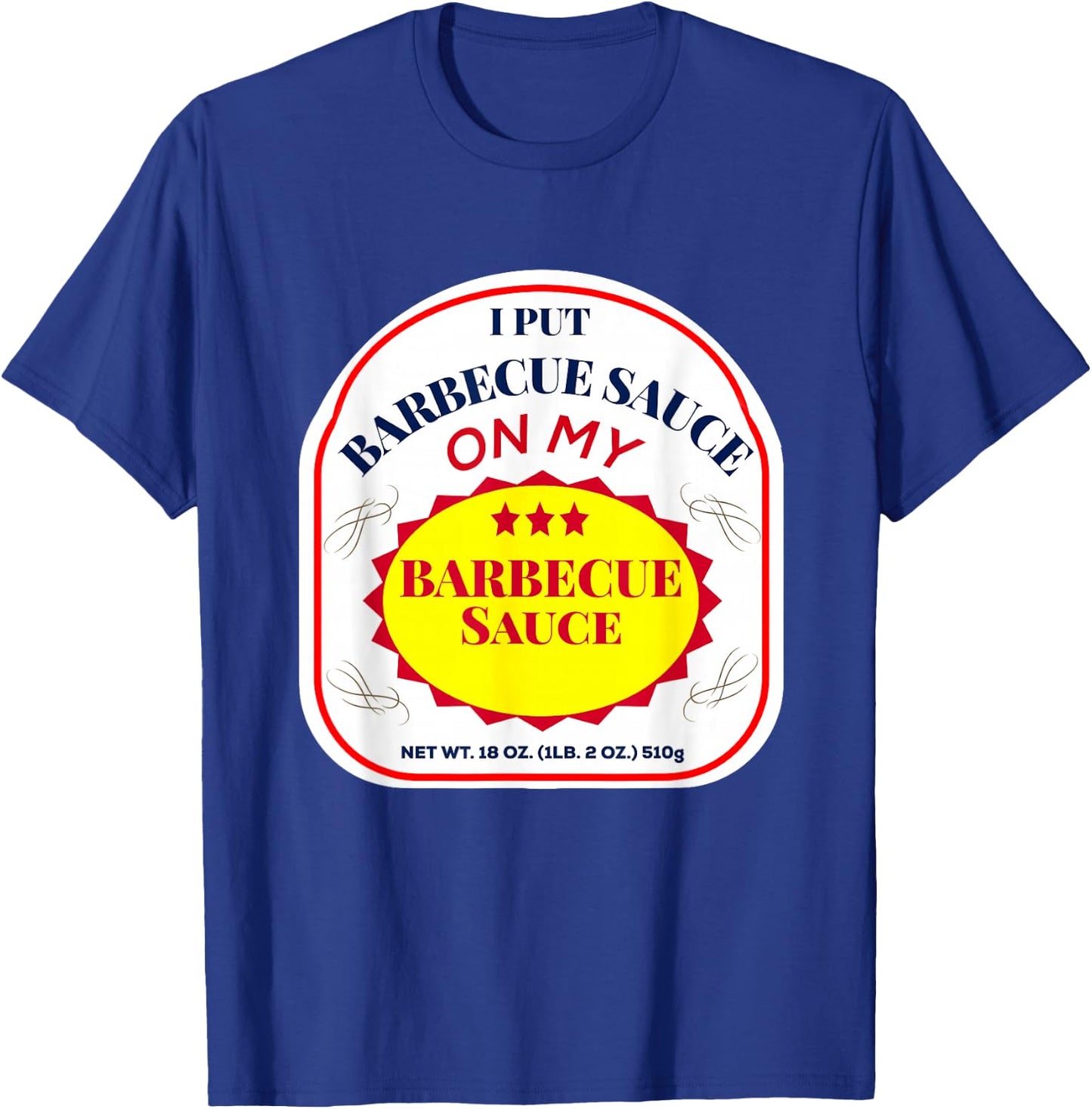 I Put Barbecue Sauce on My Barbecue Sauce T-Shirt - T-Shirt | Royal