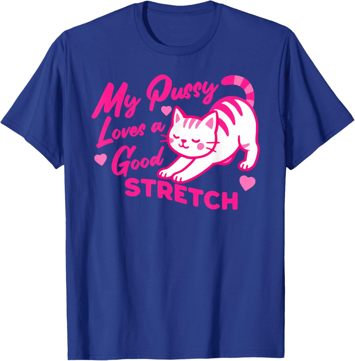 My Pussy Loves A Good Stretch Inappropriate Adult Humor Joke T-Shirt - T-Shirt | Royal